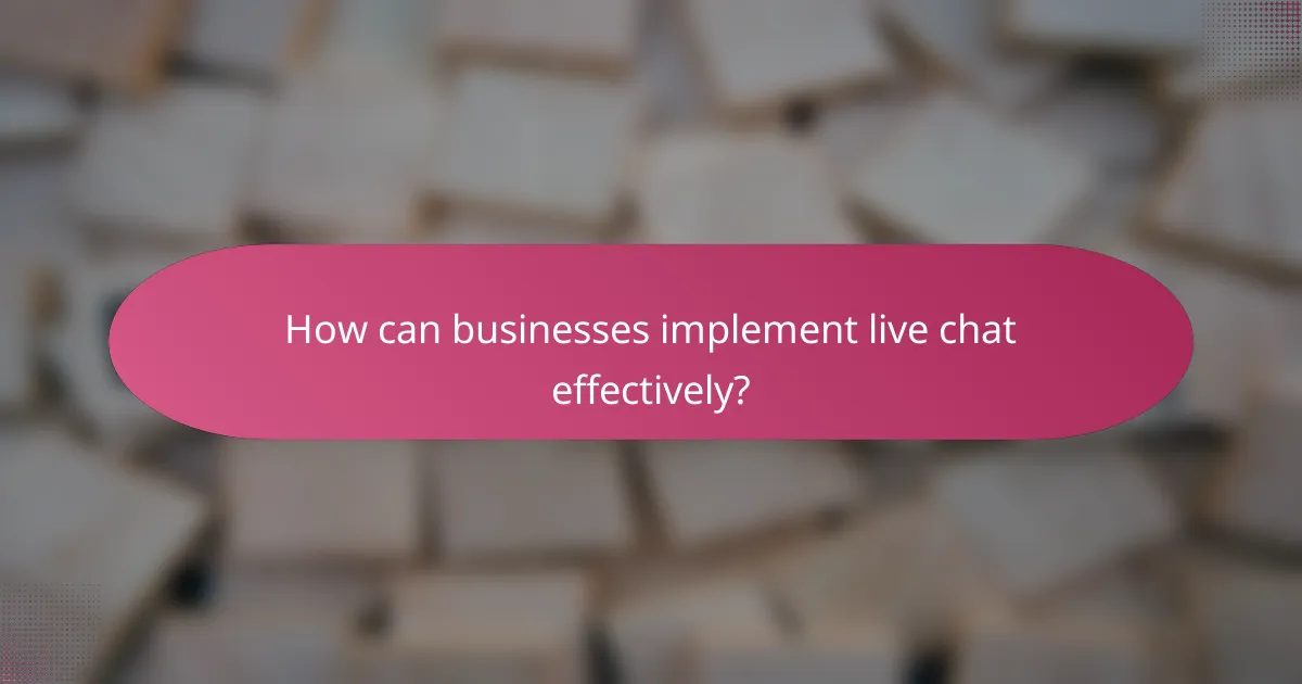 How can businesses implement live chat effectively?