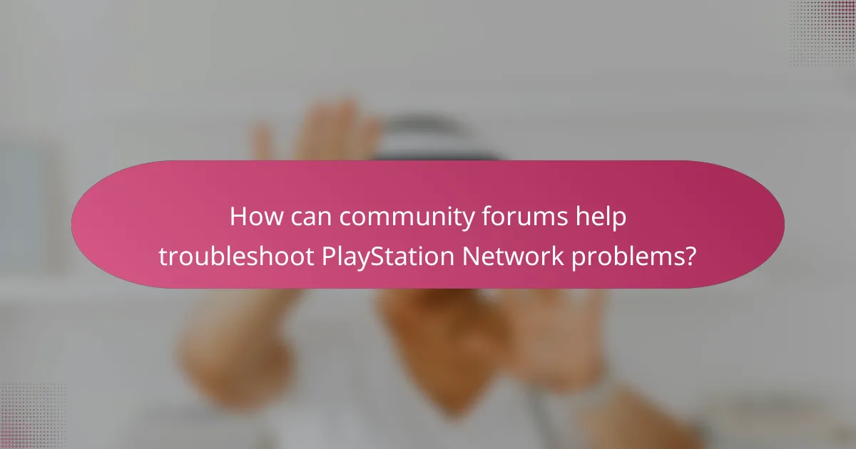 How can community forums help troubleshoot PlayStation Network problems?