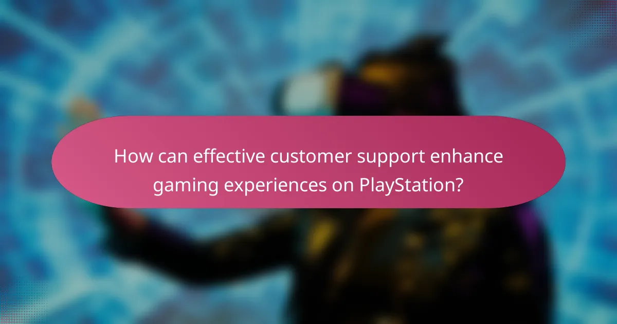How can effective customer support enhance gaming experiences on PlayStation?