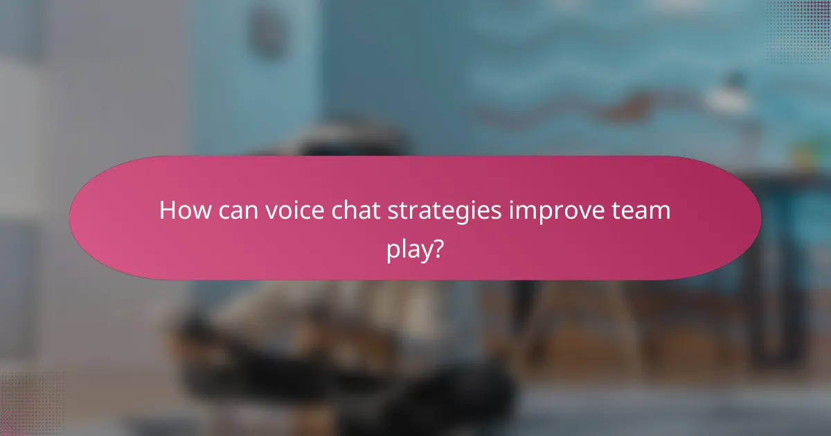 How can voice chat strategies improve team play?