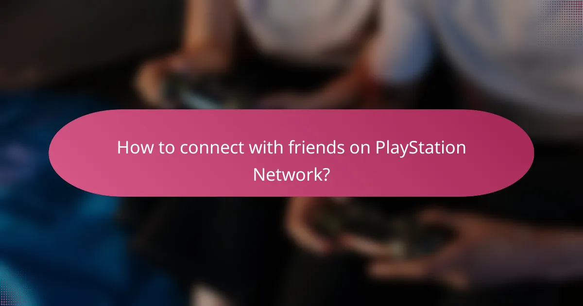 How to connect with friends on PlayStation Network?