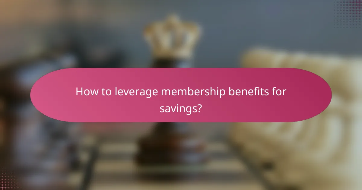 How to leverage membership benefits for savings?