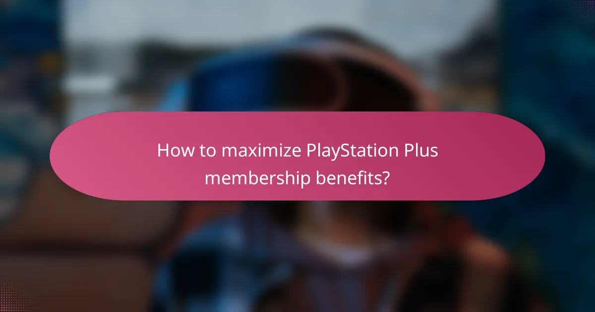 How to maximize PlayStation Plus membership benefits?