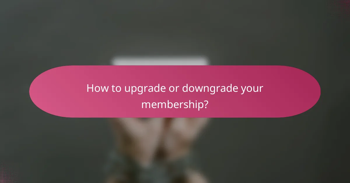 How to upgrade or downgrade your membership?