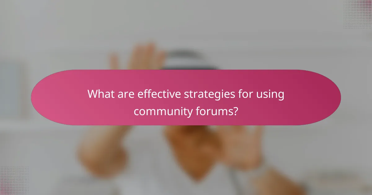 What are effective strategies for using community forums?