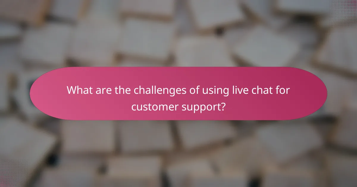 What are the challenges of using live chat for customer support?