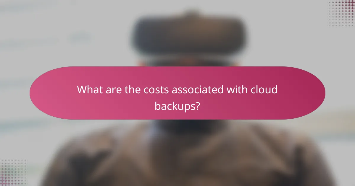What are the costs associated with cloud backups?