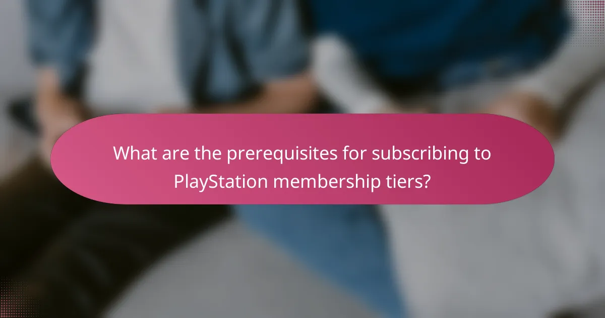 What are the prerequisites for subscribing to PlayStation membership tiers?