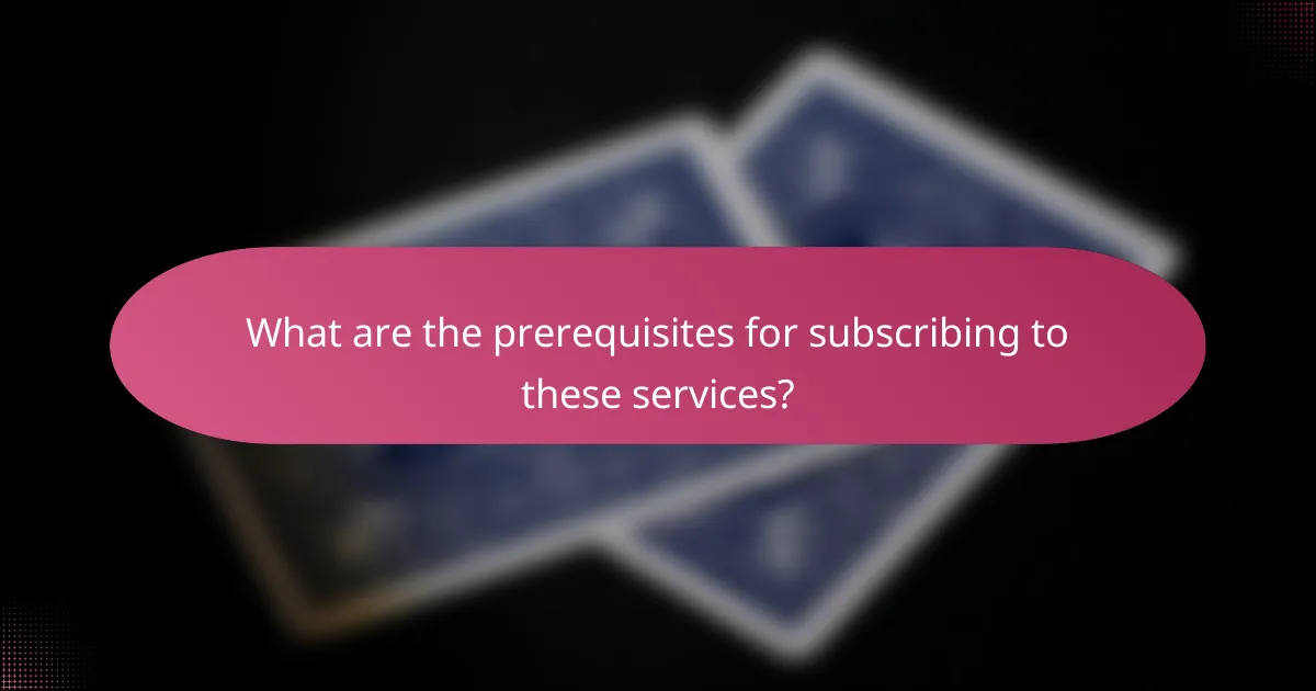 What are the prerequisites for subscribing to these services?