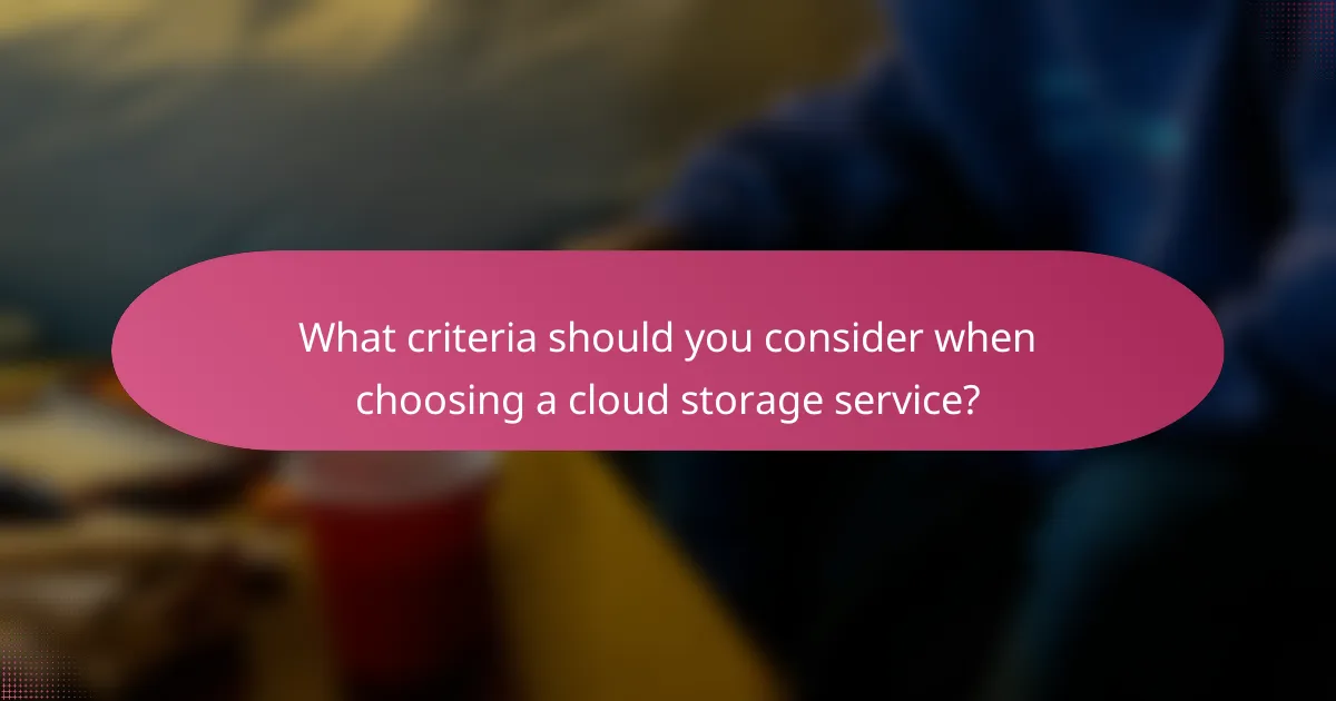 What criteria should you consider when choosing a cloud storage service?
