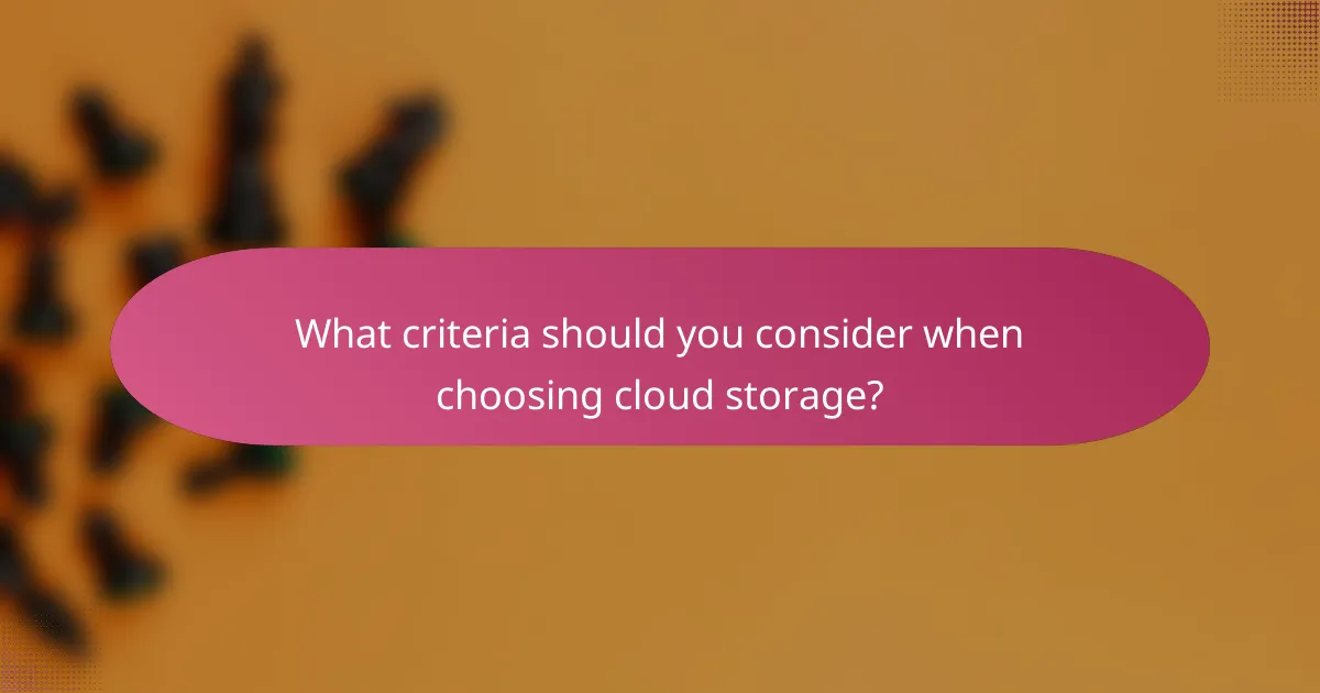 What criteria should you consider when choosing cloud storage?