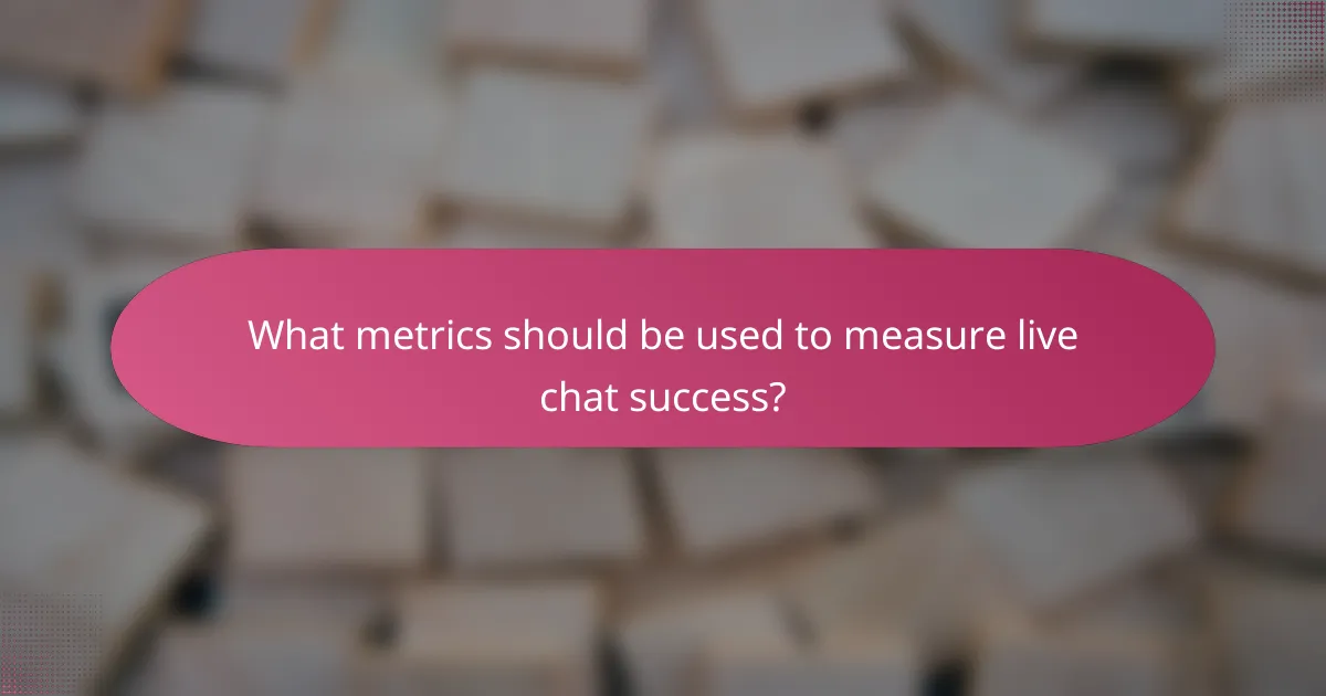 What metrics should be used to measure live chat success?